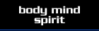 Body Mind Spirit